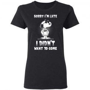 snoopy sorry im late i didnt want to come t shirts long sleeve hoodies 7