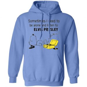 sometimes i need to be alone and listen to elvis presley t shirts hoodies long sleeve 2