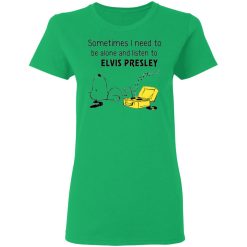 sometimes i need to be alone and listen to elvis presley t shirts hoodies long sleeve 5