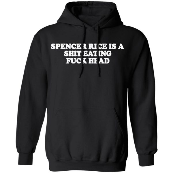 spencer rice is a shit eating fuck head t shirts long sleeve hoodies 2