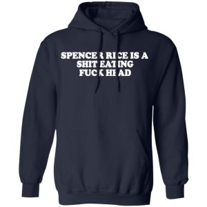 spencer rice is a shit eating fuck head t shirts long sleeve hoodies