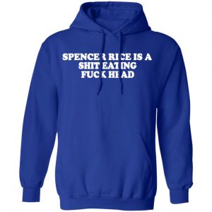spencer rice is a shit eating fuck head t shirts long sleeve hoodies 4