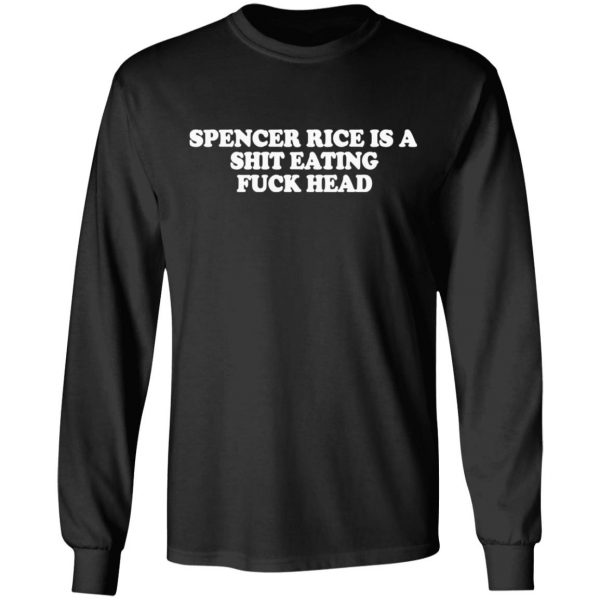 spencer rice is a shit eating fuck head t shirts long sleeve hoodies 5