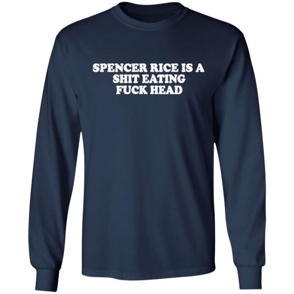 spencer rice is a shit eating fuck head t shirts long sleeve hoodies 9