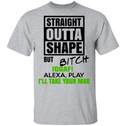 straight outta shape but bitch idgaf alexa play ill take your man t shirts long sleeve hoodies 11
