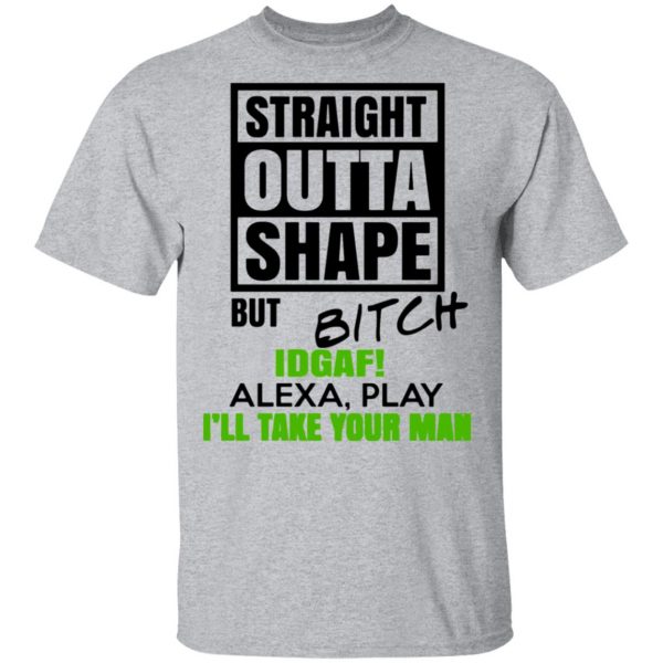 straight outta shape but bitch idgaf alexa play ill take your man t shirts long sleeve hoodies 11