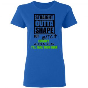 straight outta shape but bitch idgaf alexa play ill take your man t shirts long sleeve hoodies 12