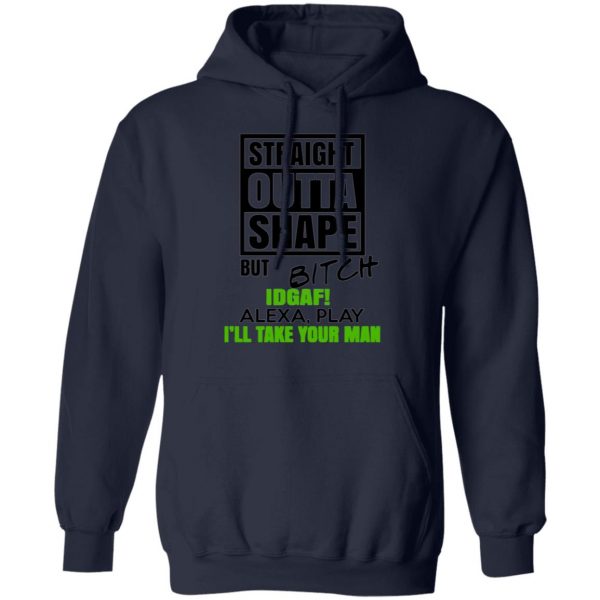 straight outta shape but bitch idgaf alexa play ill take your man t shirts long sleeve hoodies 2