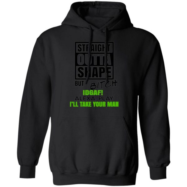 straight outta shape but bitch idgaf alexa play ill take your man t shirts long sleeve hoodies 3