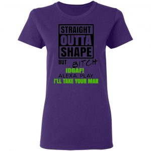 straight outta shape but bitch idgaf alexa play ill take your man t shirts long sleeve hoodies 6