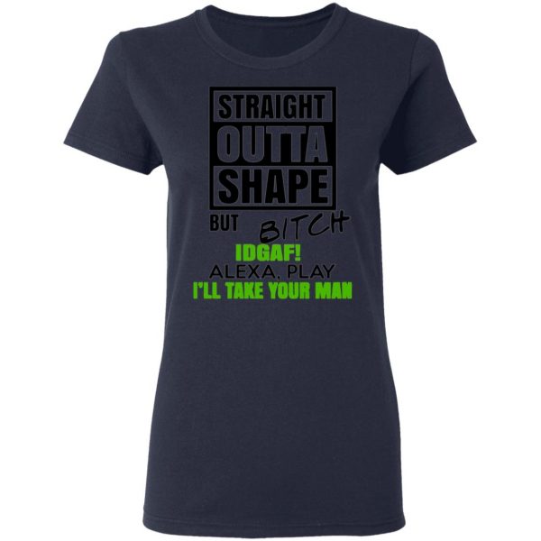 straight outta shape but bitch idgaf alexa play ill take your man t shirts long sleeve hoodies 7