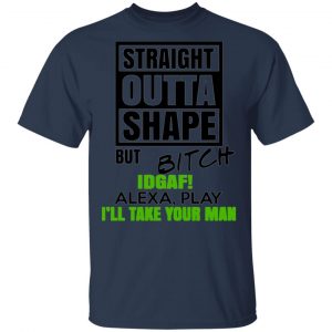 straight outta shape but bitch idgaf alexa play ill take your man t shirts long sleeve hoodies 9