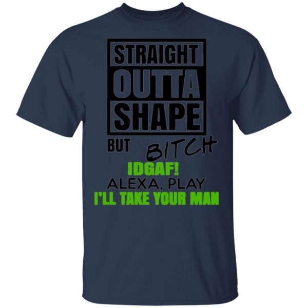 straight outta shape but bitch idgaf alexa play ill take your man t shirts long sleeve hoodies 9