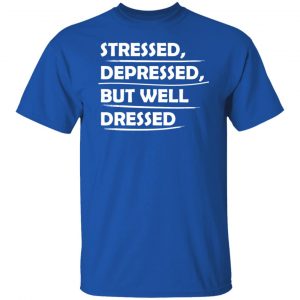 stressed depressed but well dressed t shirts long sleeve hoodies 13