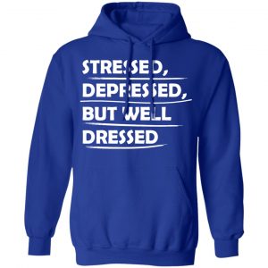 stressed depressed but well dressed t shirts long sleeve hoodies