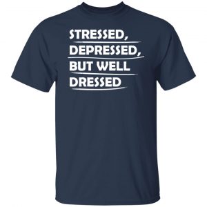 stressed depressed but well dressed t shirts long sleeve hoodies 8