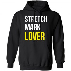 stretch mark lover t shirts long sleeve hoodies 11