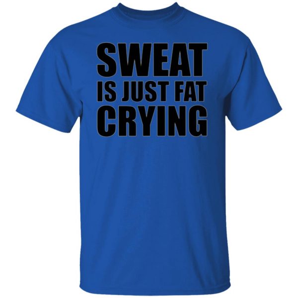 sweat is just fat crying t shirts hoodies long sleeve 12