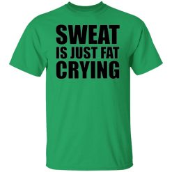 sweat is just fat crying t shirts hoodies long sleeve 13