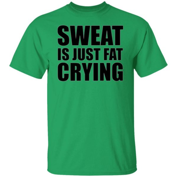 sweat is just fat crying t shirts hoodies long sleeve 13