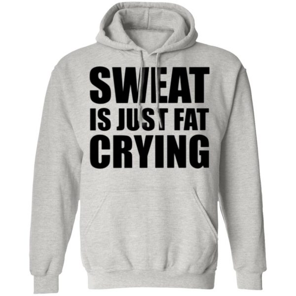 sweat is just fat crying t shirts hoodies long sleeve 2