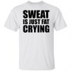 sweat is just fat crying t shirts hoodies long sleeve 6