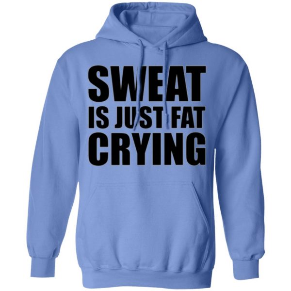 sweat is just fat crying t shirts hoodies long sleeve