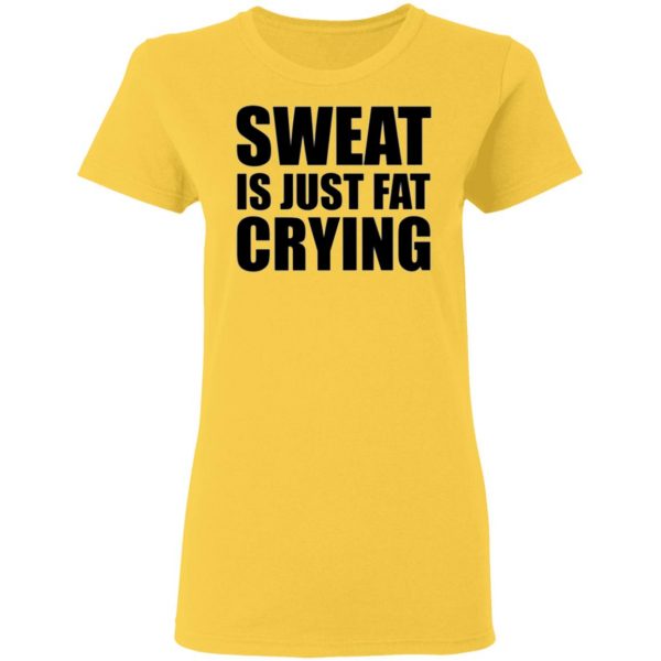 sweat is just fat crying t shirts hoodies long sleeve 7