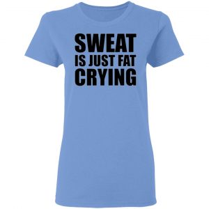 sweat is just fat crying t shirts hoodies long sleeve 9