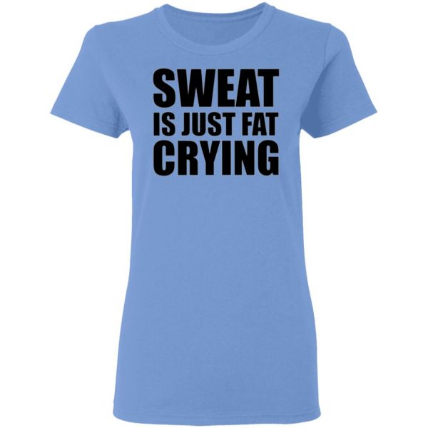 sweat is just fat crying t shirts hoodies long sleeve 9