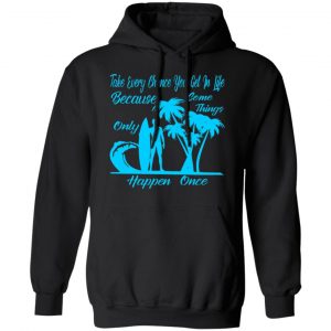 take every chance you get in life because some t shirts long sleeve hoodies 2