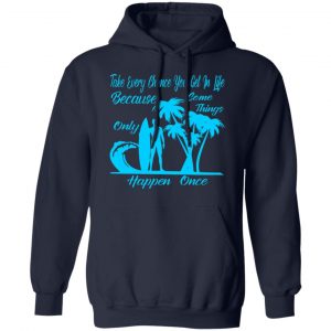 take every chance you get in life because some t shirts long sleeve hoodies 3