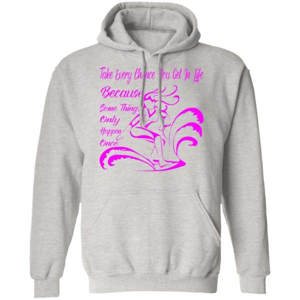 take every chance you get in life because some v3 t shirts hoodies long sleeve 2