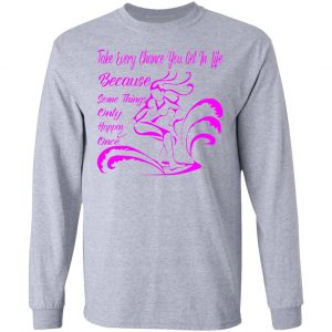 take every chance you get in life because some v3 t shirts hoodies long sleeve 5