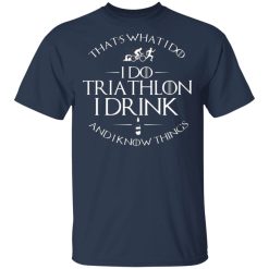 thats what i do i do triathlon i drink and i know things t shirts long sleeve hoodies 10