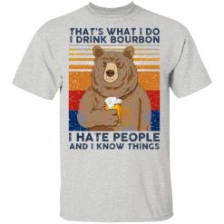 thats what i do i drink bounbon i hate people and i know things t shirts hoodies long sleeve 10
