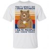 thats what i do i drink bounbon i hate people and i know things t shirts hoodies long sleeve 12