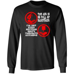 the air is so full of sanitizer im not getting t shirts long sleeve hoodies 8