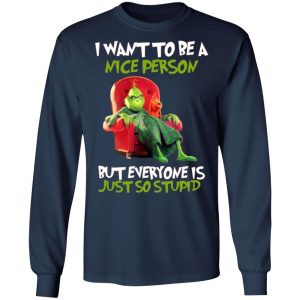 the grinch i want to be a nice person but everyone is just so stupid t shirts long sleeve hoodies 6