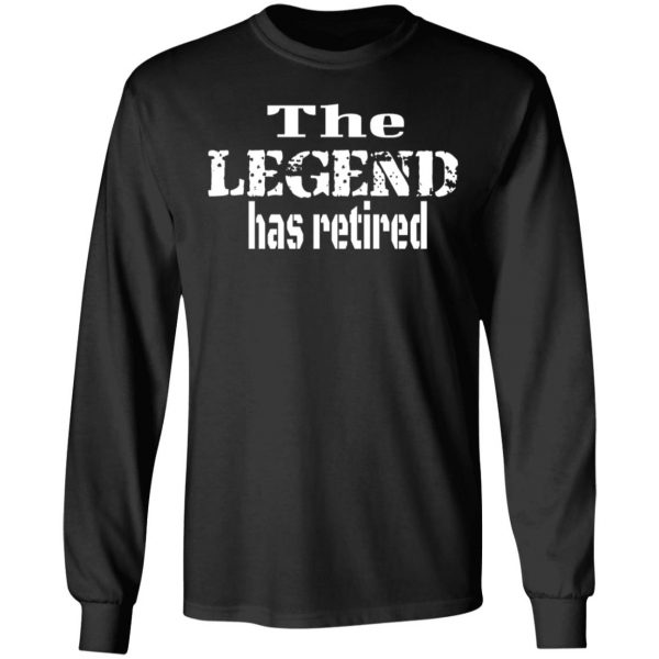 the legend has retired t shirts long sleeve hoodies 4