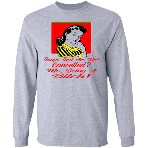 things that are not cancelled me being a bitch t shirts hoodies long sleeve 2