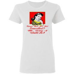 things that are not cancelled me being a bitch t shirts hoodies long sleeve 3