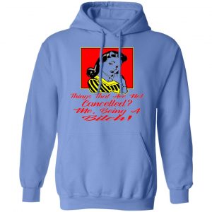 things that are not cancelled me being a bitch t shirts hoodies long sleeve 7