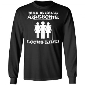 this is what awesome looks like 3 some t shirts long sleeve hoodies 3