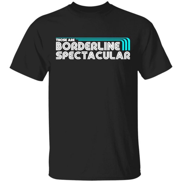 those are borderline spectacular t shirts long sleeve hoodies 13