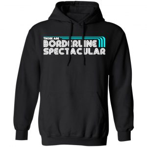 those are borderline spectacular t shirts long sleeve hoodies 3