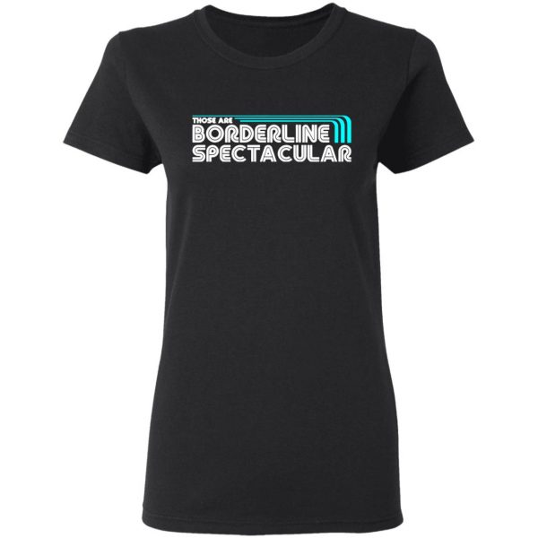 those are borderline spectacular t shirts long sleeve hoodies 5