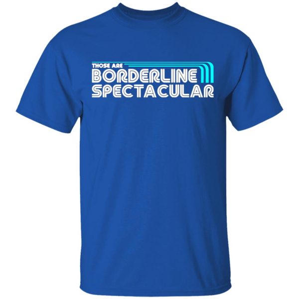 those are borderline spectacular t shirts long sleeve hoodies 6