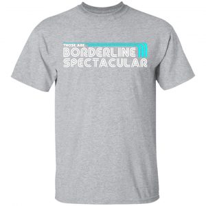 those are borderline spectacular t shirts long sleeve hoodies 7