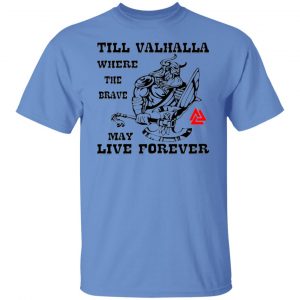till valhalla where the brave may live forever t shirts hoodies long sleeve 12